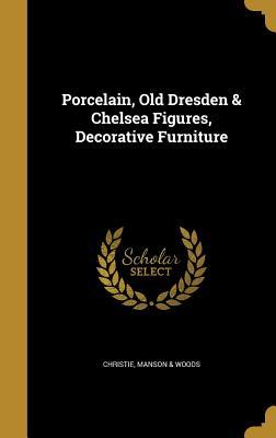 Download Porcelain, Old Dresden & Chelsea Figures, Decorative Furniture - Christie, Manson & Woods | ePub