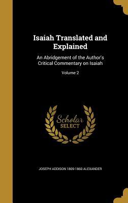 Download Isaiah Translated and Explained: An Abridgement of the Author's Critical Commentary on Isaiah; Volume 2 - Joseph A. Alexander file in PDF