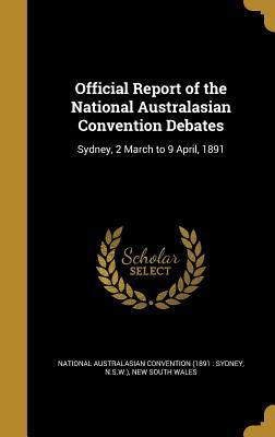 Read Official Report of the National Australasian Convention Debates: Sydney, 2 March to 9 April, 1891 - National Australasian Convention (1891 | PDF