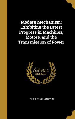 Read online Modern Mechanism; Exhibiting the Latest Progress in Machines, Motors, and the Transmission of Power - Park Benjamin Jr. | ePub