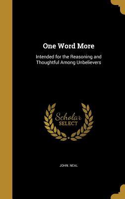 Download One Word More: Intended for the Reasoning and Thoughtful Among Unbelievers - John Neal file in ePub