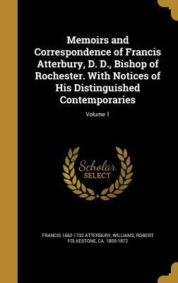 Read Memoirs and Correspondence of Francis Atterbury, D. D., Bishop of Rochester. with Notices of His Distinguished Contemporaries; Volume 1 - Francis Atterbury | PDF