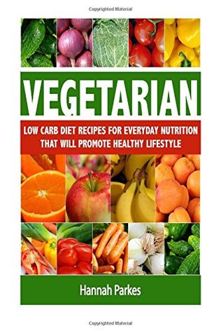 Read online Vegetarian: Low Carb Diet Recipes for Everyday Nutrition That Will Promote Healthy Lifestyle - Hannah Parkes | ePub