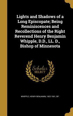 Read online Lights and Shadows of a Long Episcopate; Being Reminiscences and Recollections of the Right Reverend Henry Benjamin Whipple, D.D., LL. D., Bishop of Minnesota - Henry Benjamin Whipple file in PDF