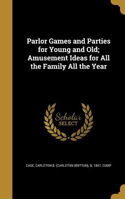Read online Parlor Games and Parties for Young and Old; Amusement Ideas for All the Family All the Year - Carleton B. Case | ePub