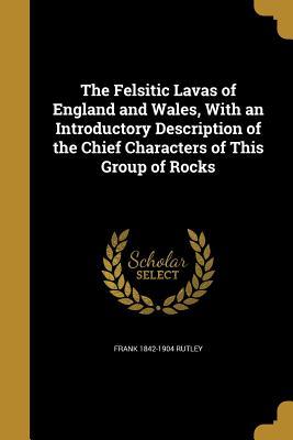 Read online The Felsitic Lavas of England and Wales, with an Introductory Description of the Chief Characters of This Group of Rocks - Frank Rutley file in PDF