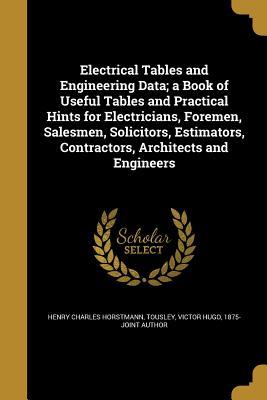 Read Electrical Tables and Engineering Data; A Book of Useful Tables and Practical Hints for Electricians, Foremen, Salesmen, Solicitors, Estimators, Contractors, Architects and Engineers - Henry Charles Horstmann file in ePub
