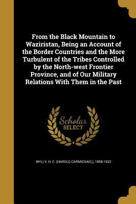 Read online From the Black Mountain to Waziristan, Being an Account of the Border Countries and the More Turbulent of the Tribes Controlled by the North-West Frontier Province, and of Our Military Relations with Them in the Past - Harold Carmichael Wylly file in ePub