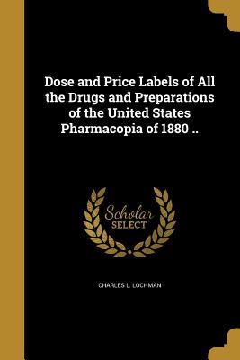 Download Dose and Price Labels of All the Drugs and Preparations of the United States Pharmacopia of 1880 .. - Charles L. Lochman | ePub