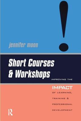 Read online Short Courses and Workshops: Improving the Impact of Learning, Teaching and Professional Development - Jennifer Moon | PDF