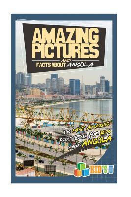 Read online Amazing Pictures and Facts about Angola: The Most Amazing Fact Book for Kids about Angola - Mina Kelly file in ePub
