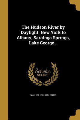 Read The Hudson River by Daylight. New York to Albany, Saratoga Springs, Lake George .. - Wallace Bruce file in ePub