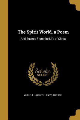 Download The Spirit World, a Poem: And Scenes from the Life of Christ - Joseph H. Wythe file in PDF