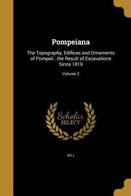 Read Pompeiana: The Topography, Edifices and Ornaments of Pompeii: The Result of Excavations Since 1819; Volume 2 - Thomas Uwins | PDF