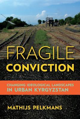 Read online Fragile Conviction: Changing Ideological Landscapes in Urban Kyrgyzstan - Mathijs Pelkmans | ePub