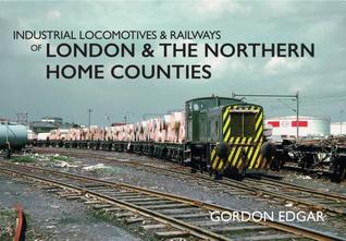 Read Industrial Locomotives Railways of London the Northern Home Counties - Gordon Edgar file in PDF