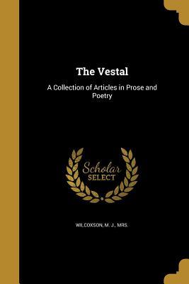 Read online The Vestal: A Collection of Articles in Prose and Poetry - M J Mrs Wilcoxson file in ePub