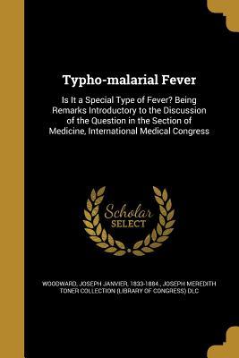 Download Typho-Malarial Fever: Is It a Special Type of Fever? Being Remarks Introductory to the Discussion of the Question in the Section of Medicine, International Medical Congress - Joseph Janvier 1833-1884 Woodward file in PDF