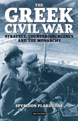 Read online The Greek Civil War: Strategy, Counterinsurgency and the Monarchy - Spyridon Plakoudas | PDF