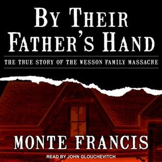 Read online By Their Father's Hand: The True Story of the Wesson Family Massacre - Monte Francis | ePub