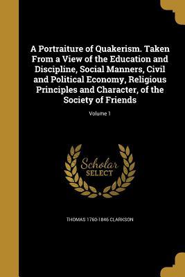 Download A Portraiture of Quakerism. Taken from a View of the Education and Discipline, Social Manners, Civil and Political Economy, Religious Principles and Character, of the Society of Friends; Volume 1 - Thomas Clarkson | ePub