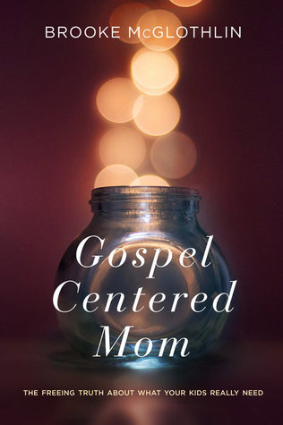Read The Gospel-Centered Mom: The Freeing Truth About What Your Kids Really Need - Brooke McGlothlin file in ePub