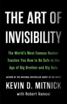 Read The Art of Invisibility: The World's Most Famous Hacker Teaches You How to Be Safe in the Age of Big Brother and Big Data - Kevin D. Mitnick file in ePub