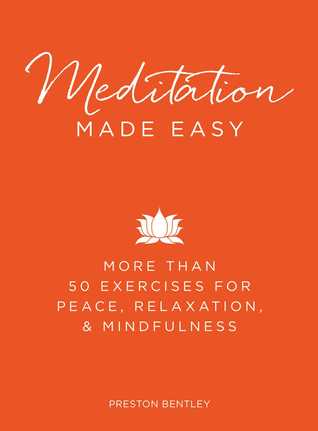 Download Meditation Made Easy: More Than 50 Exercises for Peace, Relaxation, and Mindfulness - Preston Bentley file in ePub