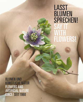Read online Say It with Flowers! Flowers and Artificial Nature since 1960 - Stiftung Museum Schloss Moyland | PDF