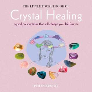 Read The Little Pocket Book of Crystal Healing: Crystal prescriptions that will change your life forever - Philip Permutt | PDF