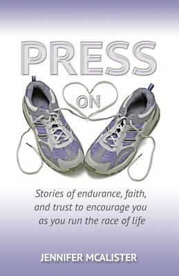 Read online Press On: Stories of Endurance, Faith, and Trust as You Run the Race of Life - Jennifer McAlister | PDF