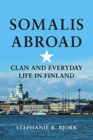 Read Somalis Abroad: Clan and Everyday Life in Finland - Stephanie R Bjork | PDF