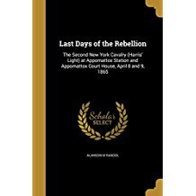 Read Last Days of the Rebellion: The Second New York Cavalry (Harris' Light) at Appomattox Station and Appomattox Court House, April 8 and 9, 1865 - Alanson M. Randol file in ePub