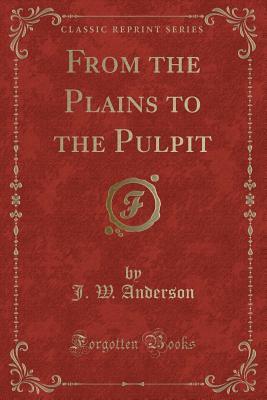Download From the Plains to the Pulpit (Classic Reprint) - John Wesley Anderson | PDF