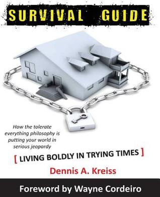 Download Survival Guide: How the Tolerate Everything Philosophy Is Putting Your World in Serious Jeopardy - Dennis a Kreiss | PDF