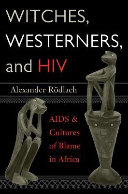 Read Witches, Westerners, and HIV: AIDS and Cultures of Blame in Africa - Alexander Rodlach | PDF