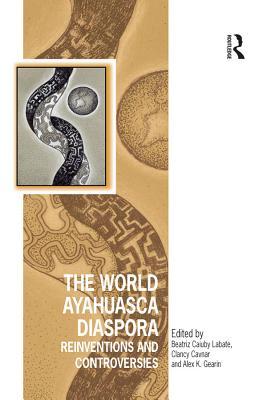 Download The World Ayahuasca Diaspora: Reinventions and Controversies - Beatriz Labate | PDF