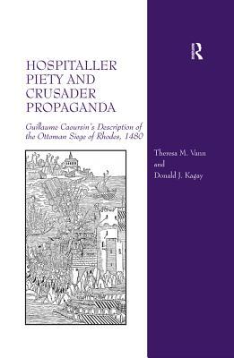 Read online Hospitaller Piety and Crusader Propaganda: Guillaume Caoursin's Description of the Ottoman Siege of Rhodes, 1480 - Theresa M. Vann file in ePub
