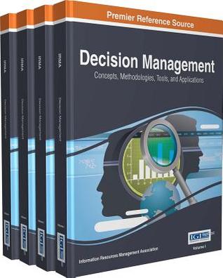 Download Decision Management: Concepts, Methodologies, Tools, and Applications - Information Resources Management Association | PDF