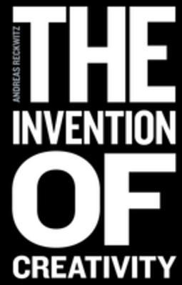 Read online The Invention of Creativity: Modern Society and the Culture of the New - Andreas Reckwitz file in ePub