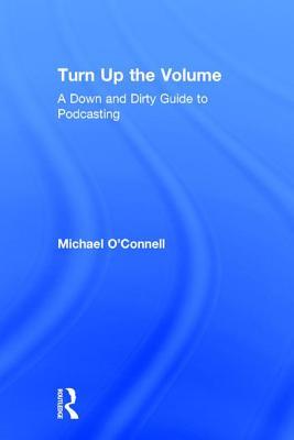 Read online Turn Up the Volume: A Down and Dirty Guide to Podcasting - Michael O'Connell | ePub