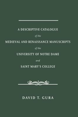 Download A Descriptive Catalogue of the Medieval and Renaissance Manuscripts of the University of Notre Dame and Saint Mary's College - David Turco Gura | ePub