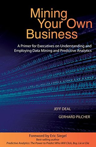 Read Mining Your Own Business: A Primer for Executives on Understanding and Employing Data Mining and Predictive Analytics - Jeff Deal | ePub