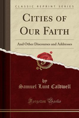 Read online Cities of Our Faith: And Other Discourses and Addresses (Classic Reprint) - Samuel Lunt Caldwell file in ePub