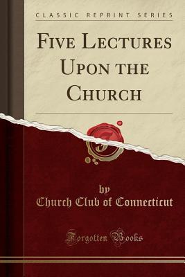 Read online Five Lectures Upon the Church (Classic Reprint) - Church Club of Connecticut | PDF