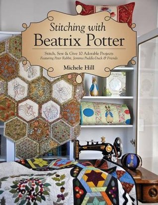 Read Stitching with Beatrix Potter: Stitch, Sew & Give 10 Adorable Projects Featuring Peter Rabbit, Jemima Puddle-Duck & Friends - Michele Hill file in PDF