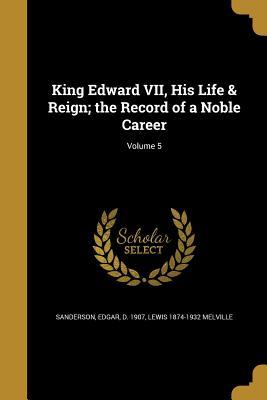 Read online King Edward VII, His Life & Reign; The Record of a Noble Career; Volume 5 - Edgar Sanderson file in ePub