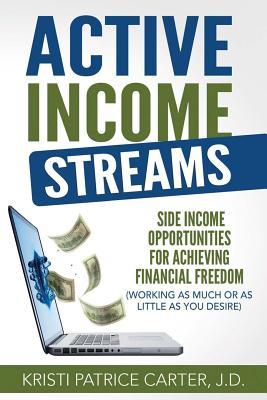 Download Active Income Streams: Side Income Opportunities for Achieving Financial Freedom (Working as Much or as Little as You Desire) - Kristi Patrice Carter file in ePub