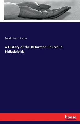 Read online A History of the Reformed Church in Philadelphia - David Van Horne file in ePub