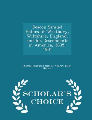 Download Deacon Samuel Haines of Westbury, Wiltshire, England, and His Descendants in America, 1635-1901 - Scholar's Choice Edition - Thomas Vanburen Haines | PDF